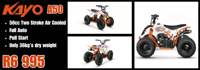 KAYO KT 50CC 2 STROKE MINI DIRT BIKE KAYO K5 300CC 4 STROKE ELECTRIC START ENDURO BIKE KAYO A50CC 2 STROKE FULL AUTO KIDDIES QUAD KAYO eA50 ELECTRIC KIDDIES QUAD 2 SPEED FULL AUTO KAYO AT110 ATV FULL AUTO 2 SPEED 4 STROKE ELECTRIC START FORWARD NEUTRAL REVERSE DISC BRAKES KAYO A 180 4 STROKE AIR COOLED ELECTRIC START FORWARD NEUTRAL REVERSE KAYO AU 180 UTILITY QUAD4 STROKE AIR COOLED ELECTRIC START FORWARD NEUTRAL REVERSE KAYO AU 300 UTILITY ATV 300CC 4 STROKE LIQUID COOLED ELECTRIC START DISC BRAKES FORWARD NEUTRAL REVERSE KAYO S200 SIDE X SIDE 200CC 4 STROKE OIL COOLED ELECTRIC START FORWARD NEUTRAL REVERSE